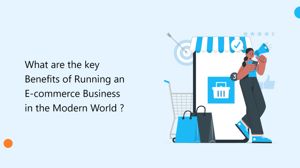 What are the key Benefits of Running an E-commerce Business in the modern World?