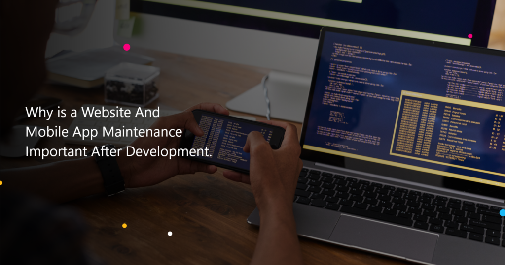 Why is a Website and Mobile App Maintenance Important after Development